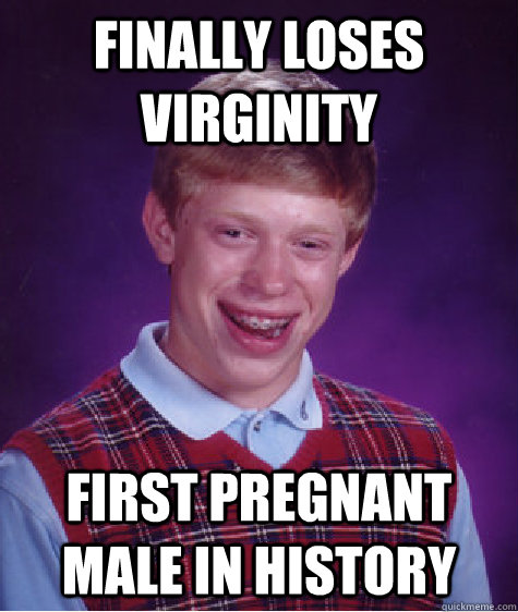 finally loses virginity first pregnant male in history  Bad Luck Brian