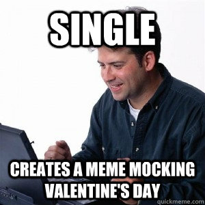 SINGLE Creates a meme mocking Valentine's Day  Lonely Computer Guy