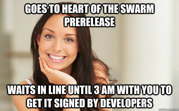 goes to heart of the swarm prerelease waits in line until 3 am with you to get it signed by developers  Good Girl Gina