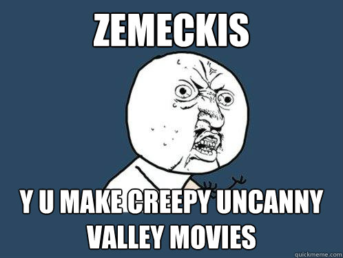 zemeckis y u make creepy uncanny valley movies  Y U No