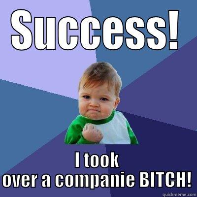 SUCCESS! I TOOK OVER A COMPANIE BITCH! Success Kid