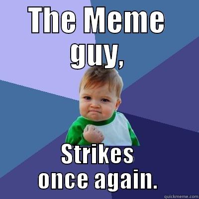 THE MEME GUY, STRIKES ONCE AGAIN. Success Kid