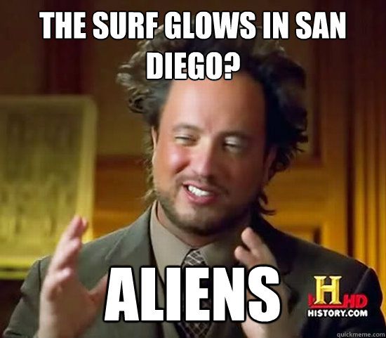 The surf glows in San Diego? Aliens  Ancient Aliens