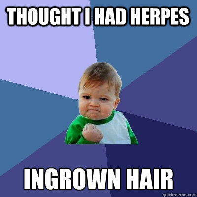 thought i had herpes ingrown hair  Success Kid