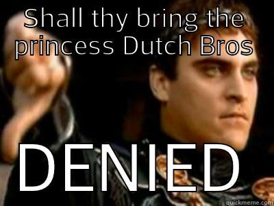 SHALL THY BRING THE PRINCESS DUTCH BROS DENIED Downvoting Roman