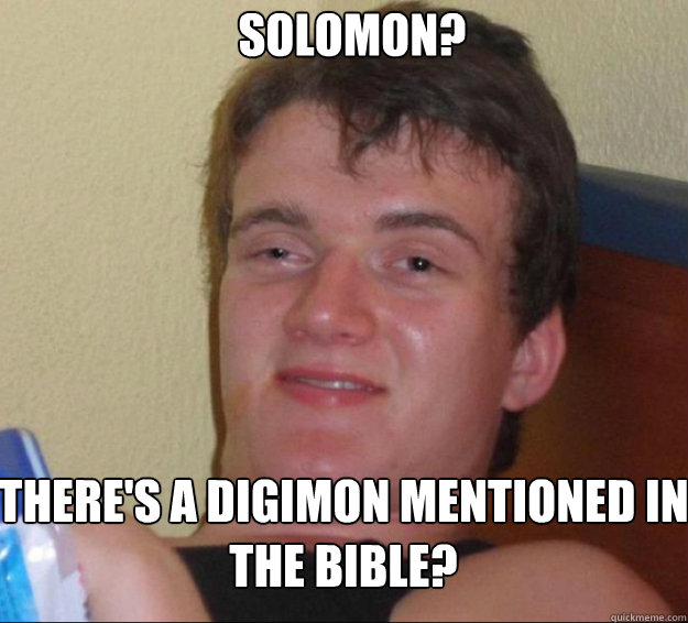 Solomon? there's a digimon mentioned in The Bible? - Solomon? there's a digimon mentioned in The Bible?  10guy