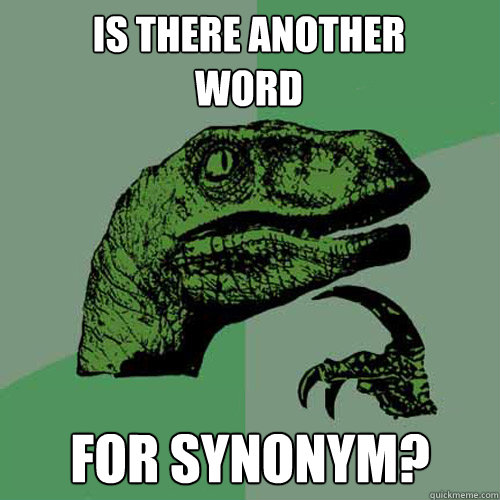 IS THERE ANOTHER
WORD FOR SYNONYM?  Philosoraptor