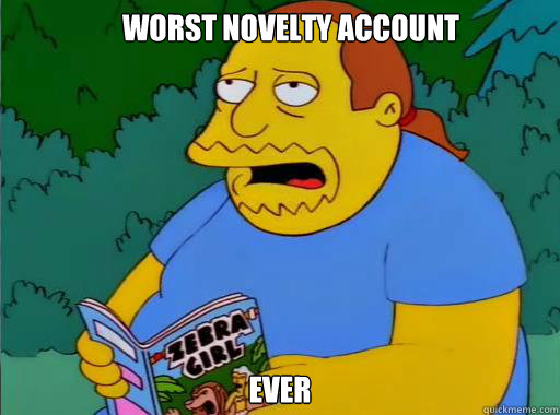 Worst novelty account  ever   Comic Book Guy