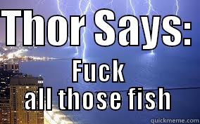 THOR SAYS:  FUCK ALL THOSE FISH Misc