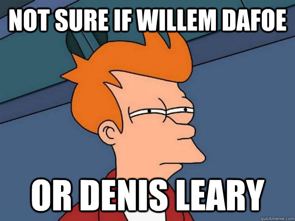 Not sure if Willem Dafoe Or Denis Leary  Futurama Fry