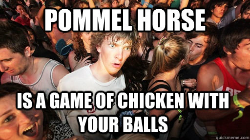 pommel horse is a game of chicken with your balls - pommel horse is a game of chicken with your balls  Sudden Clarity Clarence