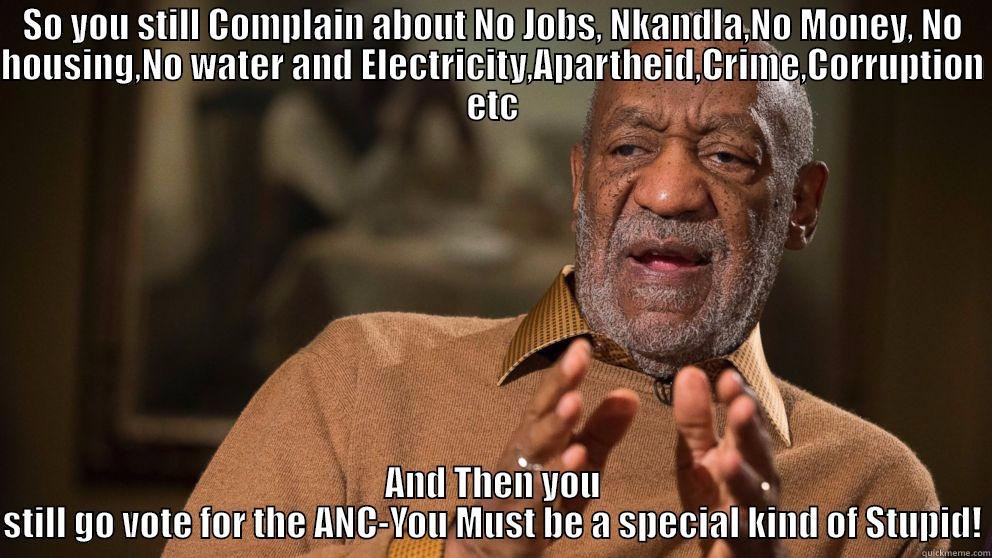 Special Stupid - SO YOU STILL COMPLAIN ABOUT NO JOBS, NKANDLA,NO MONEY, NO HOUSING,NO WATER AND ELECTRICITY,APARTHEID,CRIME,CORRUPTION ETC AND THEN YOU STILL GO VOTE FOR THE ANC-YOU MUST BE A SPECIAL KIND OF STUPID! Misc