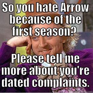 SO YOU HATE ARROW BECAUSE OF THE FIRST SEASON?  PLEASE TELL ME MORE ABOUT YOU'RE DATED COMPLAINTS. Creepy Wonka