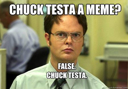 Chuck Testa a meme? false.
Chuck Testa.  Schrute