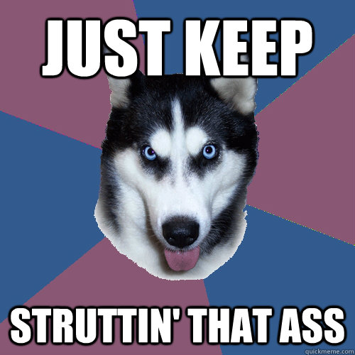 Just keep Struttin' that ass - Just keep Struttin' that ass  Creeper Canine