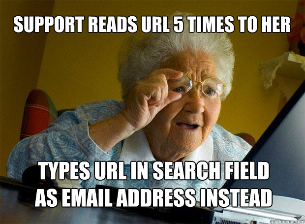 SUPPORT READS URL 5 TIMES TO HER TYPES URL IN SEARCH FIELD AS EMAIL ADDRESS INSTEAD  Grandma finds the Internet