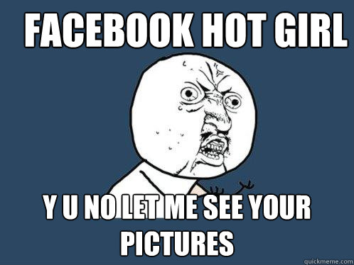 Facebook hot girl y u no let me see your pictures  Y U No