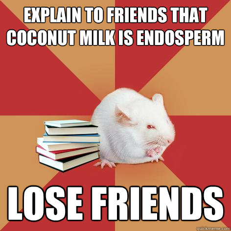 Explain to friends that coconut milk is endosperm Lose friends  Science Major Mouse