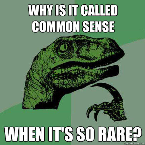 Why is it called common sense When it's so rare?  