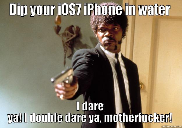 iOS7 Waterproofing - DIP YOUR IOS7 IPHONE IN WATER I DARE YA! I DOUBLE DARE YA, MOTHERFUCKER! Samuel L Jackson