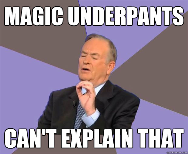 MAgic underpants can't explain that  Bill O Reilly