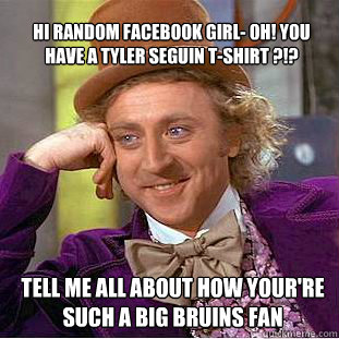 hi random facebook girl- oh! you have a tyler seguin t-shirt ?!? tell me all about how your're such a big bruins fan  Willy Wonka Meme