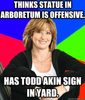 Thinks statue in arboretum is offensive. Has Todd Akin sign in yard.  Sheltering Suburban Mom