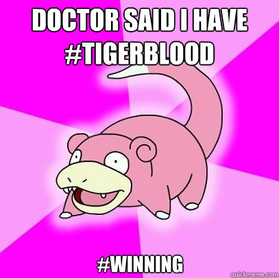 Doctor said I have #tigerblood #winning  Slowpoke