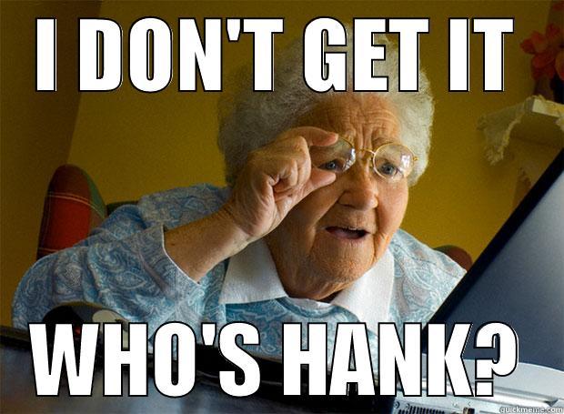 who's hank? - I DON'T GET IT WHO'S HANK? Grandma finds the Internet