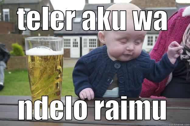 TELER AKU WA NDELO RAIMU drunk baby