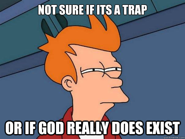 Not sure if its a trap or if god really does exist  Futurama Fry