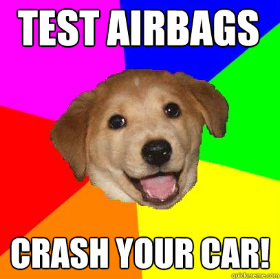 Test airbags crash your car! - Test airbags crash your car!  Advice Dog