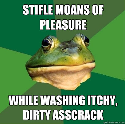 Stifle moans of pleasure while washing itchy, dirty asscrack  Foul Bachelor Frog