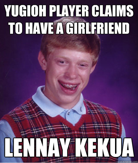 Yugioh player claims to have a girlfriend Lennay Kekua  Bad Luck Brian