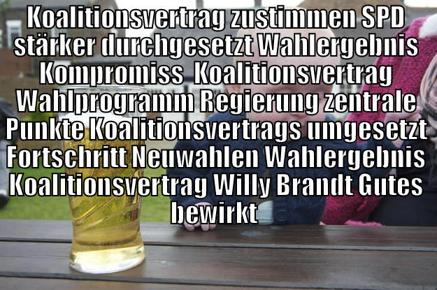 KOALITIONSVERTRAG ZUSTIMMEN SPD STÄRKER DURCHGESETZT WAHLERGEBNIS KOMPROMISS  KOALITIONSVERTRAG WAHLPROGRAMM REGIERUNG ZENTRALE PUNKTE KOALITIONSVERTRAGS UMGESETZT FORTSCHRITT NEUWAHLEN WAHLERGEBNIS KOALITIONSVERTRAG WILLY BRANDT GUTES BEWIRKT   drunk baby