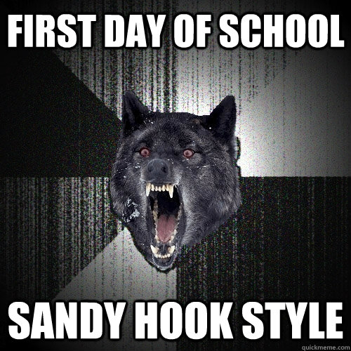 First day of School Sandy hook style  Insanity Wolf