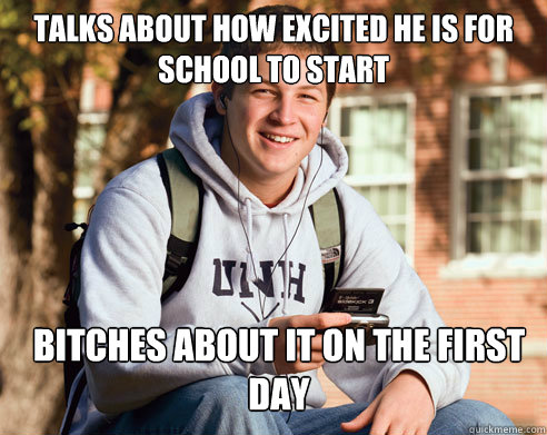 talks about how excited he is for school to start bitches about it on the first day  College Freshman