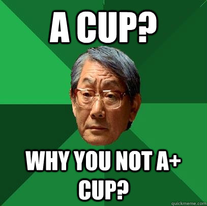 A cup? Why you not a+ cup?  High Expectations Asian Father