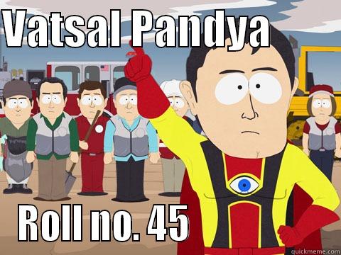 VATSAL PANDYA         ROLL NO. 45                   Captain Hindsight