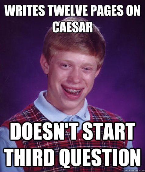 Writes twelve pages on caesar doesn't start third question  Bad Luck Brian