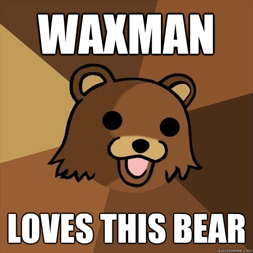 waxman loves this bear - waxman loves this bear  Pedobear