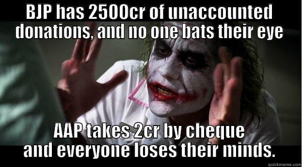 BJP dirt - BJP HAS 2500CR OF UNACCOUNTED DONATIONS, AND NO ONE BATS THEIR EYE AAP TAKES 2CR BY CHEQUE AND EVERYONE LOSES THEIR MINDS. Joker Mind Loss