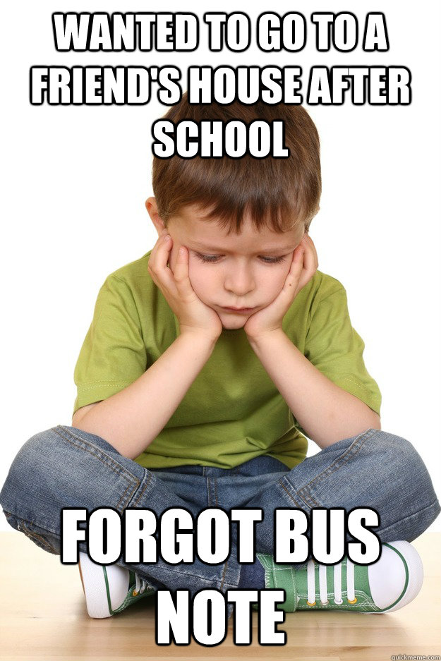 Wanted to go to a friend's house after school Forgot bus note  First grade problems