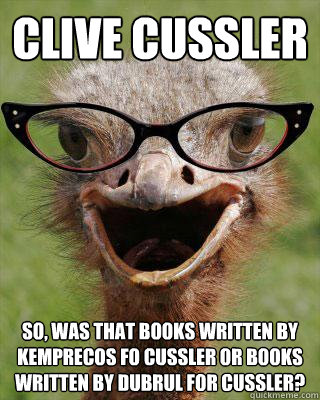 Clive Cussler So, was that books written by Kemprecos fo Cussler or books written by DuBrul for Cussler?  Judgmental Bookseller Ostrich