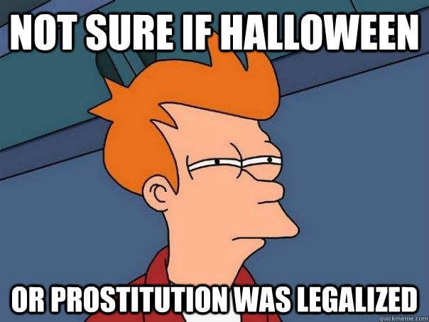 Not sure if Halloween Or prostitution was legalized  Futurama Fry