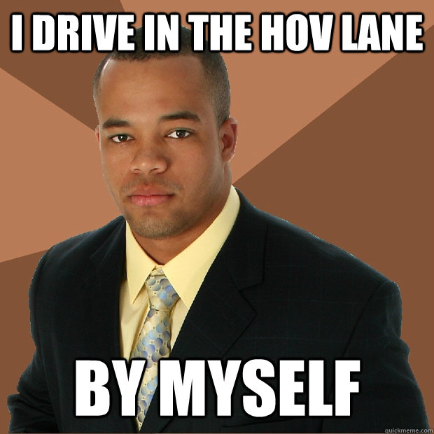 I drive in the HOV lane by myself  Successful Black Man