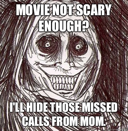 Movie not scary enough? I'll hide those missed calls from Mom.  Horrifying Houseguest