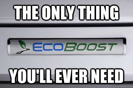 The only thing you'll ever need  ecoboost