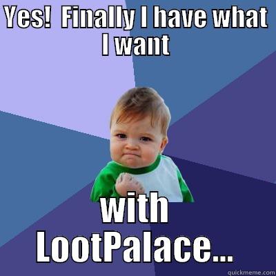 YES!  FINALLY I HAVE WHAT I WANT WITH LOOTPALACE... Success Kid