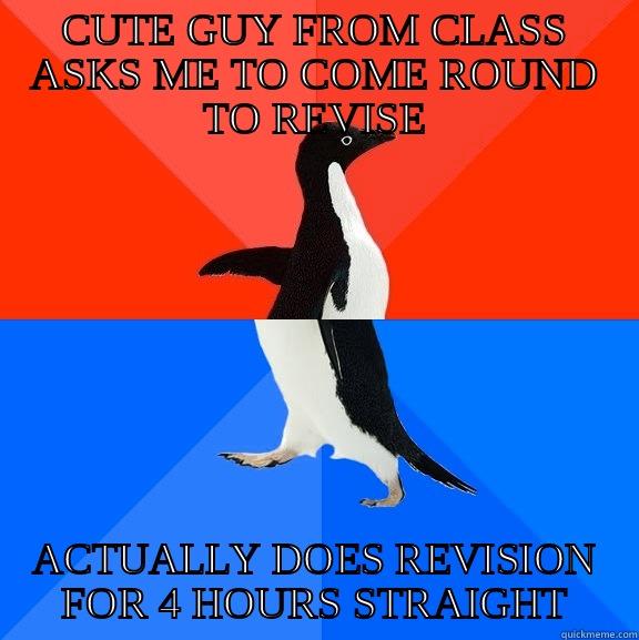 CUTE GUY FROM CLASS ASKS ME TO COME ROUND TO REVISE ACTUALLY DOES REVISION FOR 4 HOURS STRAIGHT Socially Awesome Awkward Penguin